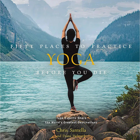 Fifty Places To Practice Yoga Before You Die: Yoga Experts - Romantiques